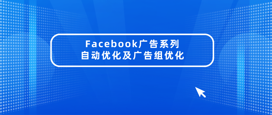 Facebook广告系列自动优化及广告组优化
