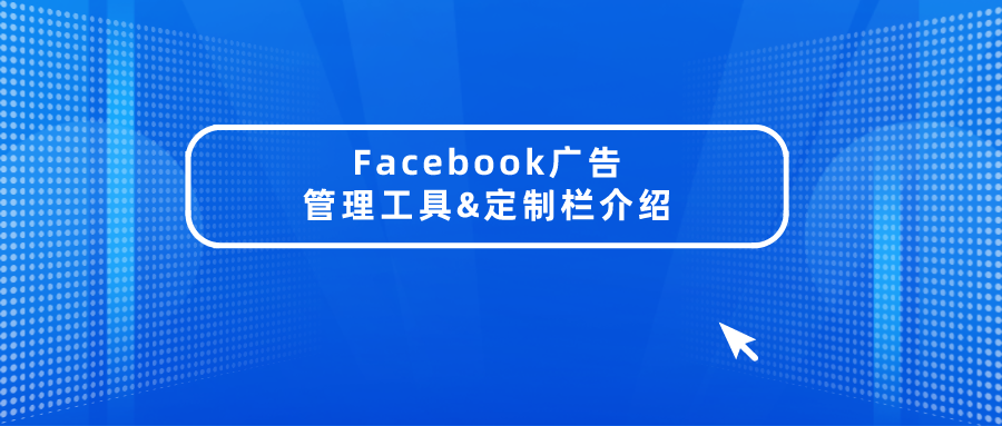 Facebook广告管理工具&定制栏介绍